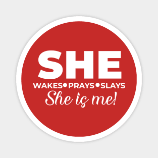 She wakes, she prays, she slays, SHE IS ME Magnet